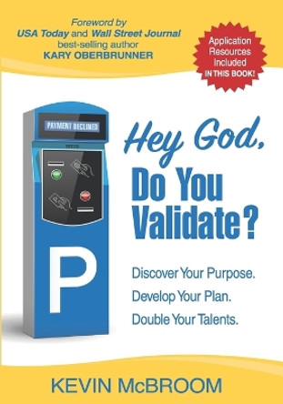 Hey God, Do You Validate?: Discover Your Purpose. Develop Your Plan. Double Your Talents. by Kary Oberbrunner 9781640855878
