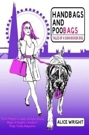 Handbags and Poobags: Tales of a Soho Boxer Dog by Alice Wright 9781477471081
