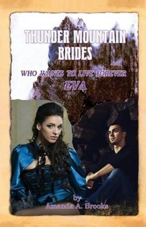 Thunder Mountain Brides: Who Wants To Live Forever-Eva by Amanda A Brooks 9781499211375