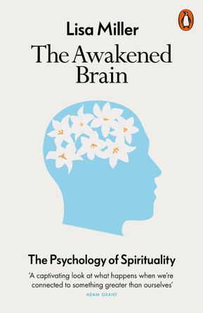 The Awakened Brain: The Psychology of Spirituality and Our Search for Meaning by Lisa Miller