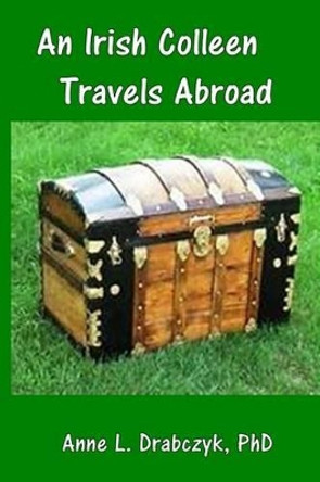 An Irish Colleen Travels Abroad by Anne L Drabczyk 9781499366730