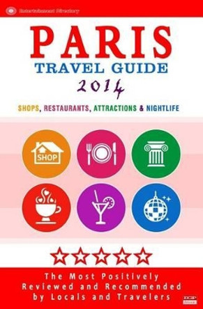 Paris Travel Guide 2014: Shop, Restaurants, Attractions & Nightlife in the City / Eating Out & Things to Do in Paris / 2014 by Patrick Tierney 9781499621808