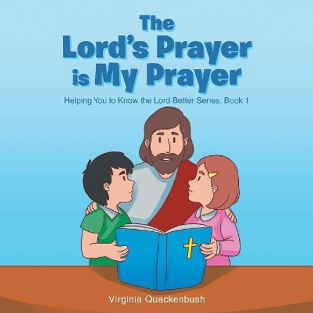 The Lord's Prayer is My Prayer: Helping You to Know the Lord Better Series by Virginia Quackenbush 9781640882935