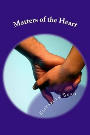 Matters of the Heart: True Love Never Dies by Elizabeth Buah 9781499560923