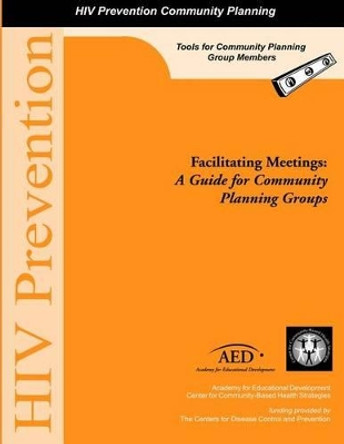 Facilitating Meetings: A Guide for Community Planning Groups by Academy for Educational Development 9781499571196