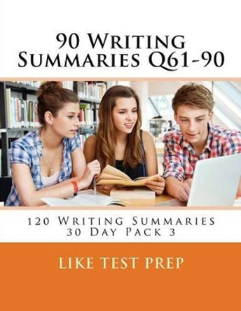 90 Writing Summaries Q61-90: 120 Writing Summaries 30 Day Pack 3 by Like Test Prep 9781499605563