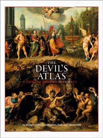 The Devil's Atlas: An Explorer's Guide to Heavens, Hells and Afterworlds by Edward Brooke-Hitching