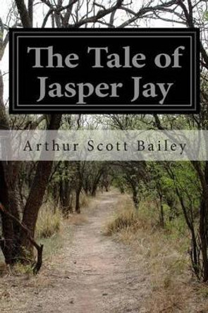 The Tale of Jasper Jay by Arthur Scott Bailey 9781499627633