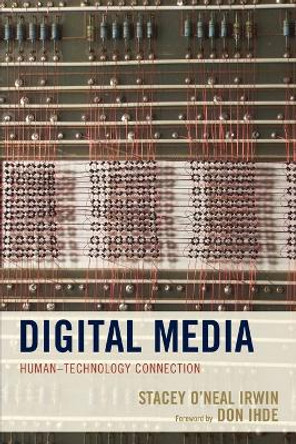 Digital Media: Human-Technology Connection by Stacey O'Neal Irwin 9781498537100