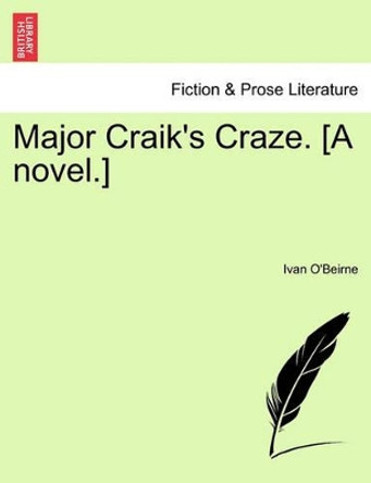 Major Craik's Craze. [A Novel.] by Ivan O'Beirne 9781241399405