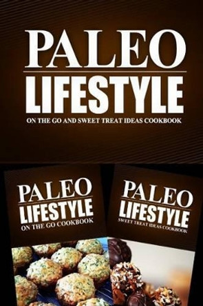 Paleo Lifestyle - On The Go and Sweet Treat Ideas Cookbook: Modern Caveman CookBook for Grain Free, Low Carb, Sugar Free, Detox Lifestyle by Paleo Lifestyle 2 Book 9781499657517