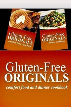 Gluten-Free Originals - Comfort Food and Dinner Cookbook: Practical and Delicious Gluten-Free, Grain Free, Dairy Free Recipes by Gluten Free Originals 9781499658569