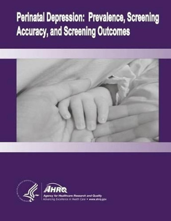 Perinatal Depression: Prevalence, Screening Accuracy, and Screening Outcomes: Evidence Report/Technology Assessment Number 119 by Agency for Healthcare Resea And Quality 9781499707205