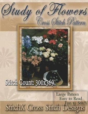 Study of Flowers Cross Stitch Pattern by Stitchx 9781499709261