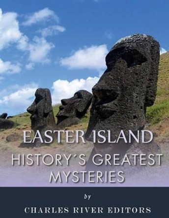 History's Greatest Mysteries: Easter Island by Charles River Editors 9781542767439