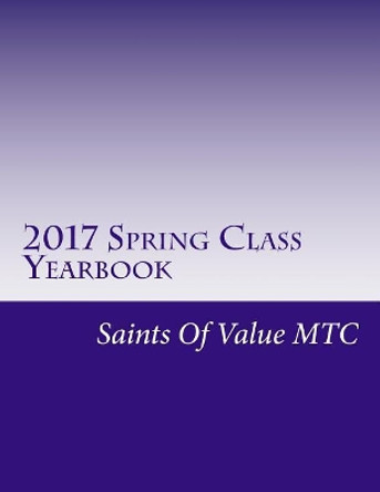 2017 Spring Class Yearbook: Saints Of Value MTC by Vicki Lee 9781545051702