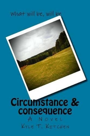 Circumstance & Consequence by Kyle Thomas Kitchen 9781499722109