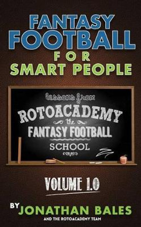 Fantasy Football for Smart People: Lessons from Rotoacademy (Volume 1.0) by Jonathan Bales 9781499750386