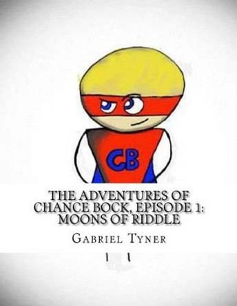The Adventures of Chance Bock, Episode 1: Moons of Riddle by Gabriel Tyner 9781499776461