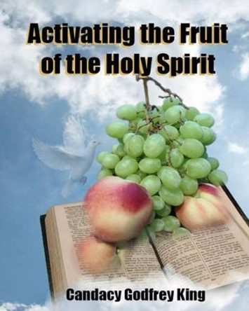 Activating the Fruit of the Holy Spirit by Candacy Godfrey King 9781499787412