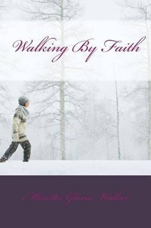 Walking By Faith by Gloria M Walker 9781493730230