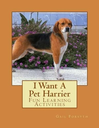 I Want A Pet Harrier: Fun Learning Activities by Gail Forsyth 9781500143305