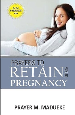 Prayers to retain your pregnancy by Prayer M Madueke 9781500165918