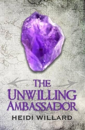 The Unwilling Ambassador (The Unwilling #3) by Heidi Willard 9781500180447