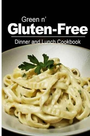 Green n' Gluten-Free - Dinner and Lunch Cookbook: Gluten-Free cookbook series for the real Gluten-Free diet eaters by Green N' Gluten Free 2 Books 9781500190064