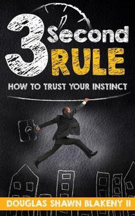 3 Second Rule: How To Trust Your Instinct by Douglas Shawn Blakeny II 9781508964247