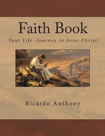 Faith Book: Your Life is an epistle of Jesus Christ by Ricardo Anthony 9781490959597