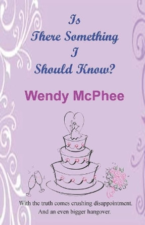 Is There Something I Should Know? by Wendy McPhee 9781495418105