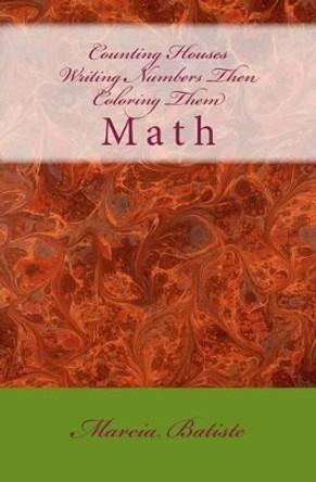 Counting Houses Writing Numbers Then Coloring Them: Math by Marcia Batiste Smith Wilson 9781495257414