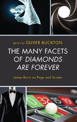 The Many Facets of Diamonds Are Forever: James Bond on Page and Screen by Oliver Buckton 9781498567572