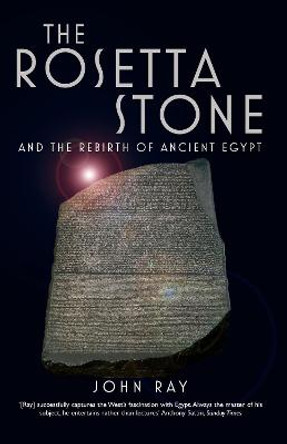 The Rosetta Stone: and the Rebirth of Ancient Egypt by John Ray