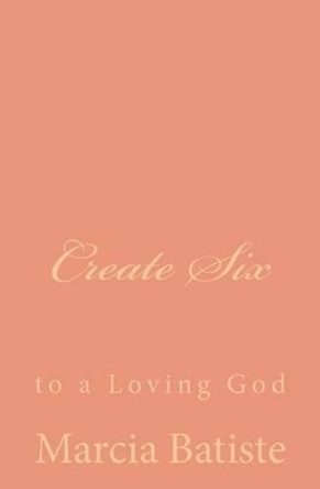 Create Six: to a Loving God by Marcia Batiste 9781495490880