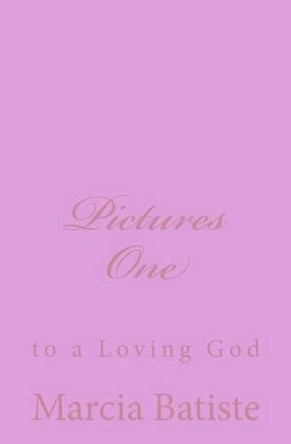 Pictures One: to a Loving God by Marcia Batiste 9781495492761