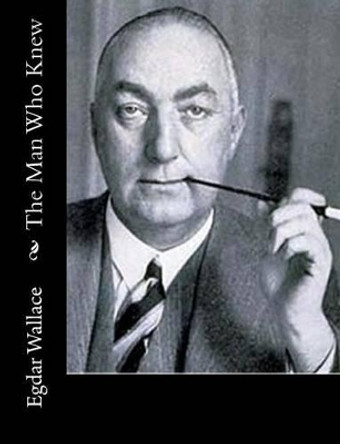 The Man Who Knew by Edgar Wallace 9781515236658