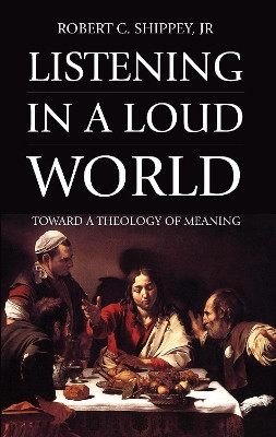 Listening in a Loud World by Robert Jr Shippey 9781498243353