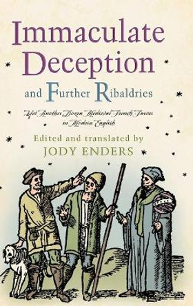 Immaculate Deception and Further Ribaldries: Yet Another Dozen Medieval French Farces in Modern English by Professor Jody Enders