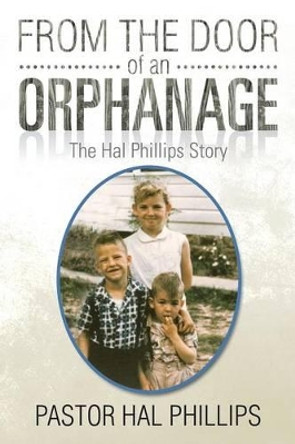 From the Door of an Orphanage: The Hal Phillips Story by Hal Phillips 9781499084214