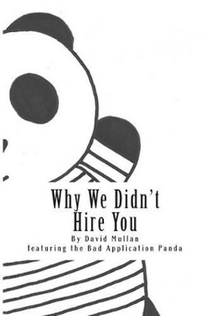 Why We Didn't Hire You: How not to apply for your first professional services job by David Mullan 9781499100655