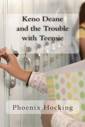 Keno Deane and the Trouble with Teensie by Phoenix Marygrace Hocking 9781499301199