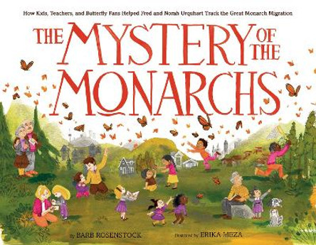 The Mystery of the Monarchs: How Kids, Teachers, and Butterfly Fans Helped Fred and Norah Urquhart Track the Great Monarch Migration by Barb Rosenstock