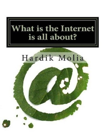 What is the Internet is all about?: For Beginners by Hardik K Molia 9781499563184