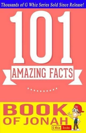 The Book of Jonah - 101 Amazing Facts: Fun Facts and Trivia Tidbits Quiz Game Books by G Whiz 9781499598087