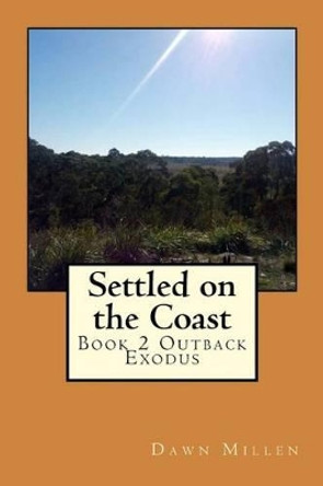 Settled on the Coast: Book 2 Outback Exodus by Dawn Millen 9781499774702
