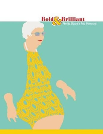 Bold & Brilliant: Phyllis Sloane's Pop Portraits by Laura Dowler 9781499794687