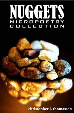 Nuggets: Micropoetry Collection by Christopher J Thomasson 9781500585518