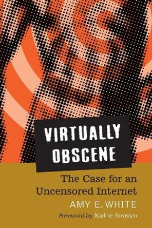 Virtually Obscene: The Case for an Uncensored Internet by Amy E. White 9780786428014